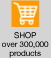 SHOP  over 300,000 products